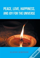 Peace, Love, Happiness, And Joy For The Universe