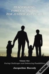 Peacemaking: Family Activities For Justice And Peace, Vol. 1, Facing Challenges And Embracing Possibilities