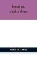 Peacock Pie, A Book Of Rhymes