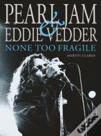 Pearl Jam & Eddie Vedder: None Too Fragile