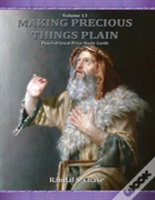 Pearl Of Great Price Study Guide (Making Precious Things Plain, Vol. 13)