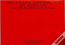 Peculiar Artifacts In Bosnia & Herzegovina Â€“ An Imaginary Exhibition