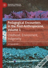 Pedagogical Encounters In The Post-Anthropocene, Volume 1