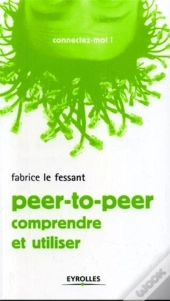 Peer-To-Peer ; Comprendre Et Utiliser