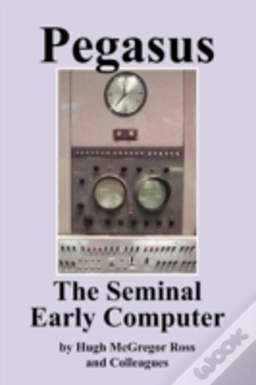 Pegasus The Early Seminal Computer
