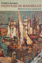 Peintres De Marseille ; Histoire D'Une Collection