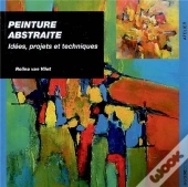 Peinture Abstraite ; Idées, Projets Et Techniques