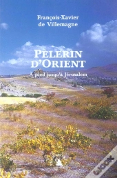 Pelerin D'Orient ; A Pied Jusqu'A Jerusalem