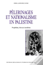 Pelerinages Et Nationalisme En Palestine. Prophetes, Heros Et Ancetre S