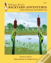 Pelican Pete'S Backyard Adventures: Natu