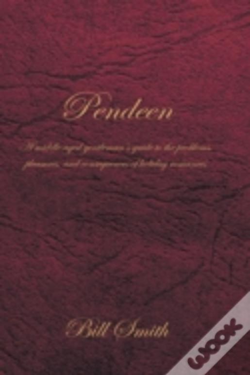 Pendeen: A Middle Aged Gentleman'S Guide To The Problems, Pleasures, And Consequences Of Holiday Romances