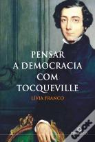 Pensar a Democracia Com Tocqueville