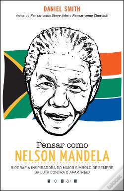 Pensar como Nelson Mandela - Biografia inspiradora do maior símbolo de sempre da luta contra o Apartheid. 