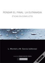 Pensar El Final: La Eutanasia. Éticas En Conflicto