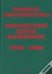 Pensées Constructives : Architecture Suisse Alemanique 1980-2000