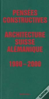 Pensées Constructives : Architecture Suisse Alemanique 1980-2000