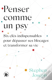 Penser Comme Un Psy : Six Clés Indispensables Pour Dépasser Ses Blocages Et Transformer Sa Vie