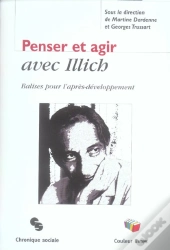 Penser Et Agir Avec Illich - Balise Pour L'Apres-Developpement