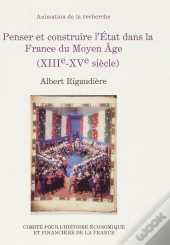 Penser Et Construire L'Etat Dans La France Du Moyen Age. Xiiie - Xve Siecles