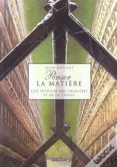 Penser La Matiere ; Une Histoire Des Chimistes Et De La Chimie