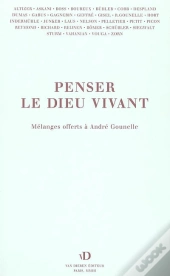 Penser Le Dieu Vivant. Mélanges Offerts À André Gounelle