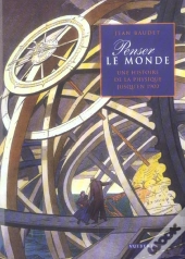 Penser Le Monde : Une Histoire De La Physique Jusqu'En 1900
