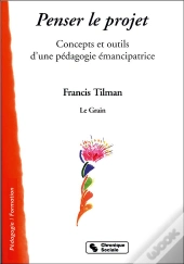 Penser Le Projet; Concepts Et Outils D'Une Pedagogie Emancipatrice