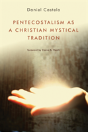 Pentecostalism As A Christian Mystical Tradition - Preview