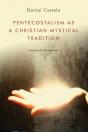 Pentecostalism As A Christian Mystical Tradition - Preview