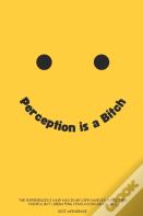 Perception Is A Bitch