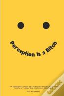 Perception Is A B*Tch