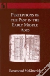 Perceptions Of The Past In The Early Middle Ages
