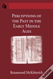 Perceptions Of The Past In The Early Middle Ages