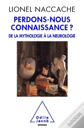 Perdons-Nous Connaissance ? De La Mythologie À La Neurologie