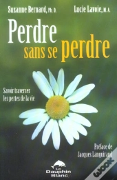 Perdre Sans Se Perdre ; Savoir Traverser Les Pertes De La Vie