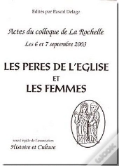Peres De L'Eglise Et Les Femmes (Les) Coll. Histoire Et Culture. Actes Du Colloque De La Rochelles 6