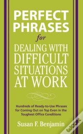 Perfect Phrases For Dealing With Difficult Situations At Work:  Hundreds Of Ready-To-Use Phrases For Coming Out On Top Even In The Toughest Office Con