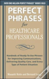 Perfect Phrases For Healthcare Professionals: Hundreds Of Ready-To-Use Phrases