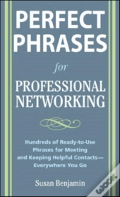Perfect Phrases For Professional Networking: Hundreds Of Ready-To-Use Phrases For Meeting And Keeping Helpful Contacts - Everywhere You Go