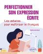 Perfectionner Son Expression Écrite. Les Astuces Pour Maîtriser Le Français. - Preview