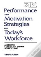 Performance And Motivation Strategies For Today'S Workforce