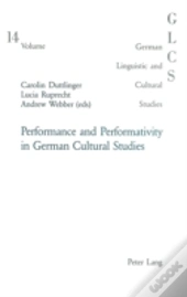 Performance And Performativity In German Cultural Studies
