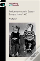 Performance Art In Eastern Europe Since 1960