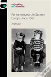 Performance Art In Eastern Europe Since 1960