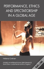 Performance, Ethics And Spectatorship In A Global Age