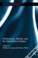 Performance, Identity, And The Neo-Political Subject