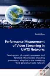 Performance Measurement Of Video Streaming In Umts Networks Development Of A Quality Assurance Tool For Most Efficent Video Encoding Parameters, Adaptive To The Underlying Third Generation Radio Netwo