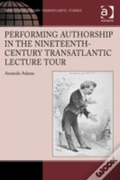 Performing Authorship In The Nineteenth-Century Transatlantic Lecture Tour