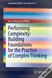 Performing Complexity: Building Foundations For The Practice Of Complex Thinking