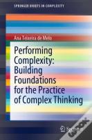 Performing Complexity: Building Foundations For The Practice Of Complex Thinking